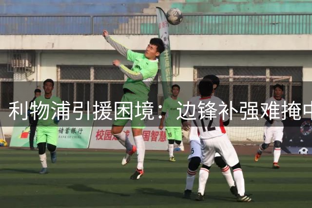 利物浦引援困境：边锋补强难掩中场组织缺失
